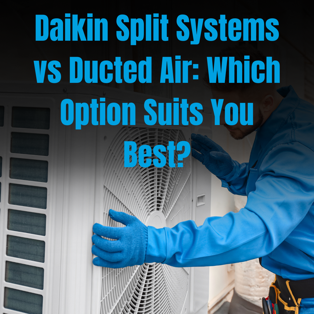 Daikin Split Systems vs Ducted Air: Which Option Suits You Best?